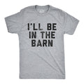 I'll Be In The Barn Men's T Shirt