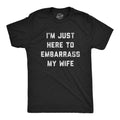 I'm Just Here To Embarrass My Wife Men's T Shirt