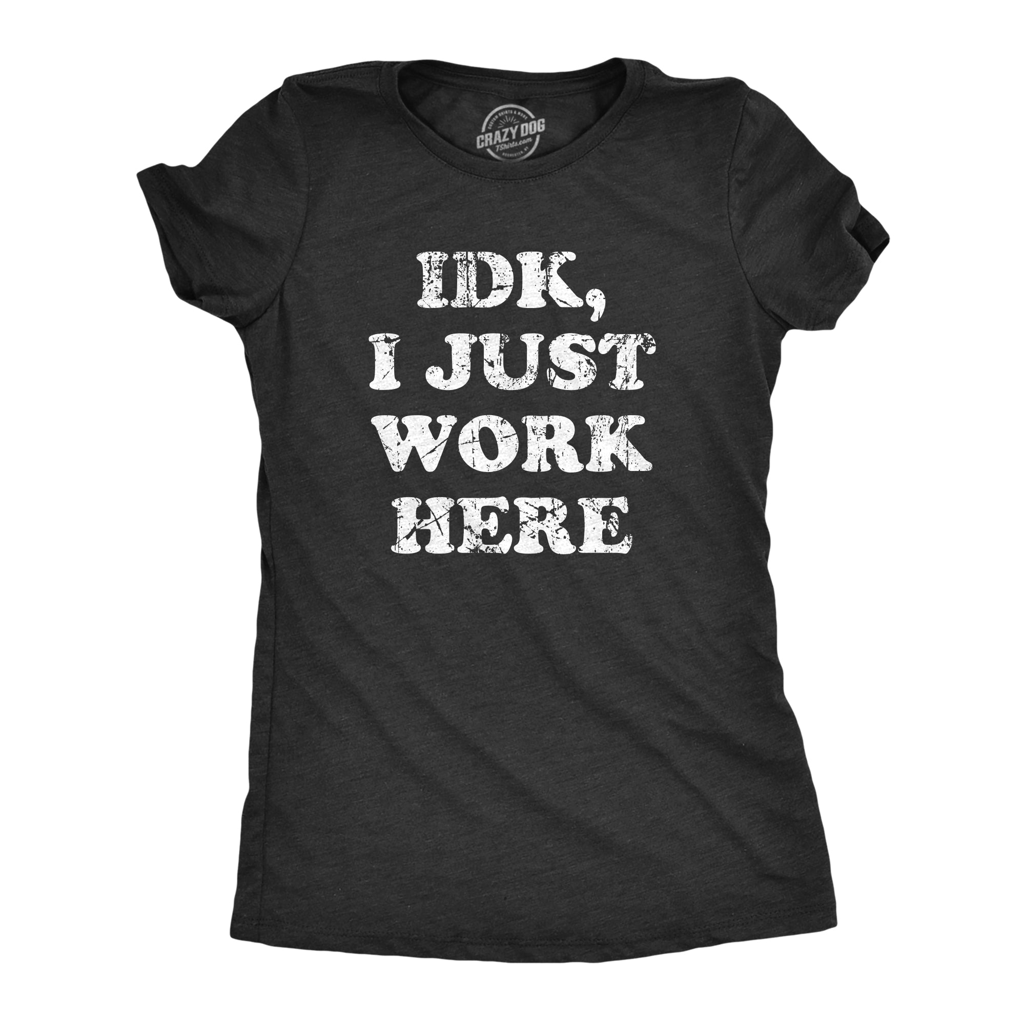 IDK I Just Work Here Women's T Shirt