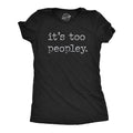 Its Too Peopley Women's T Shirt