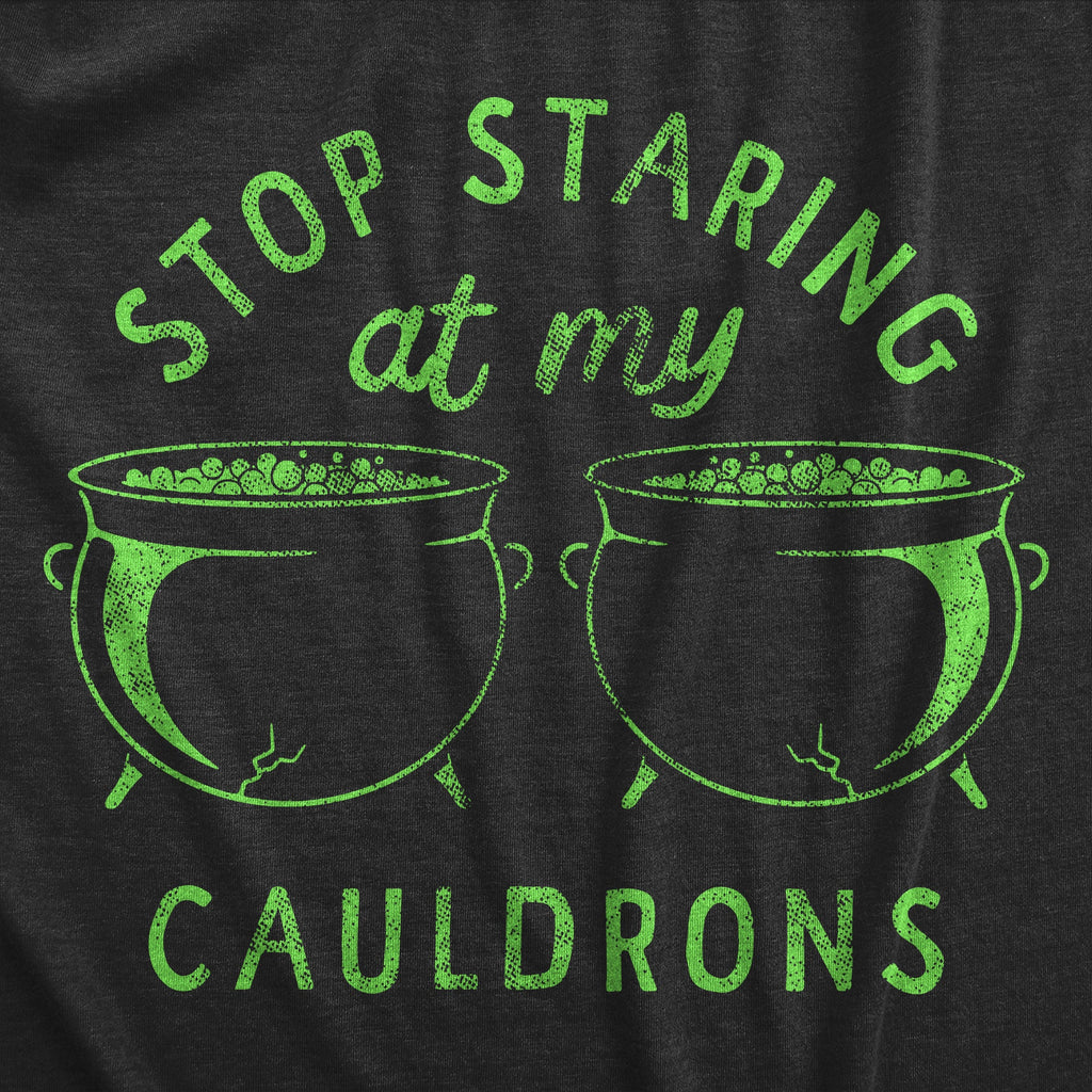 Stop Staring At My Cauldrons Women's T Shirt