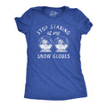 Stop Staring At My Snow Globes Women's T Shirt
