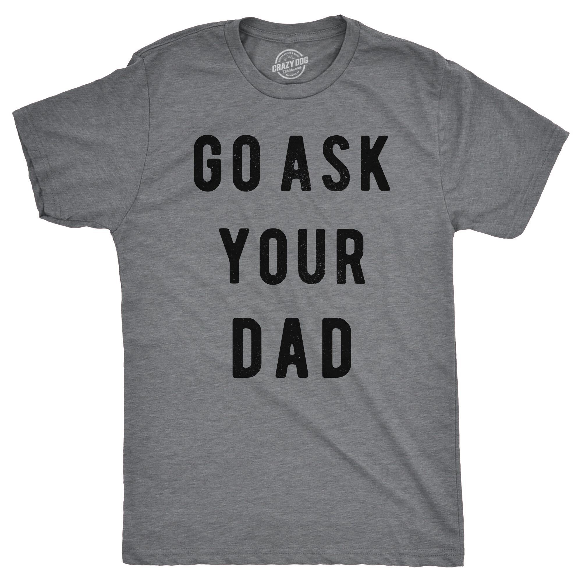 Go Ask Your Dad Men's T Shirt