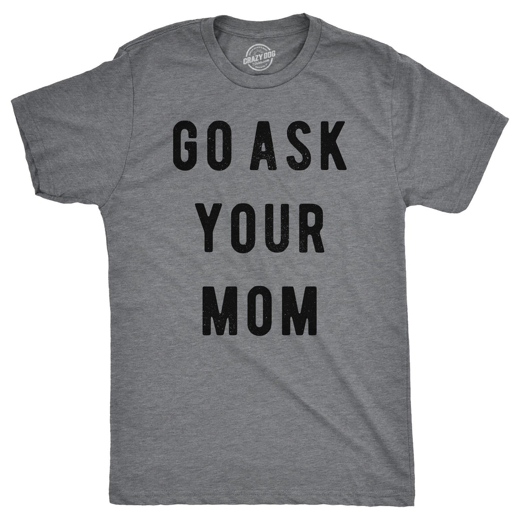 Go Ask Your Mom Men's T Shirt