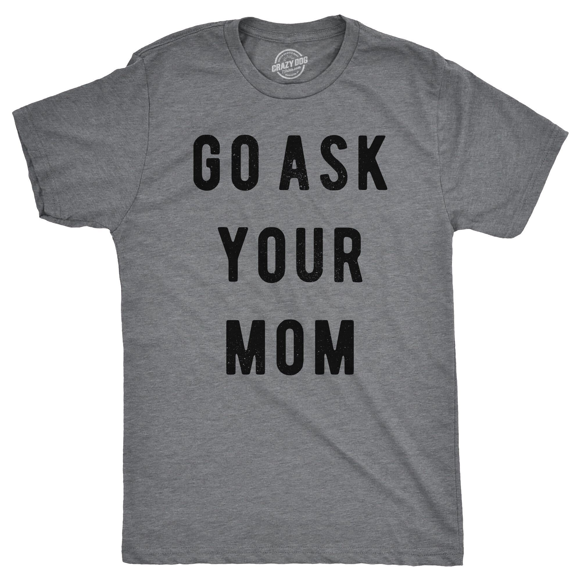 Go Ask Your Mom Men's T Shirt