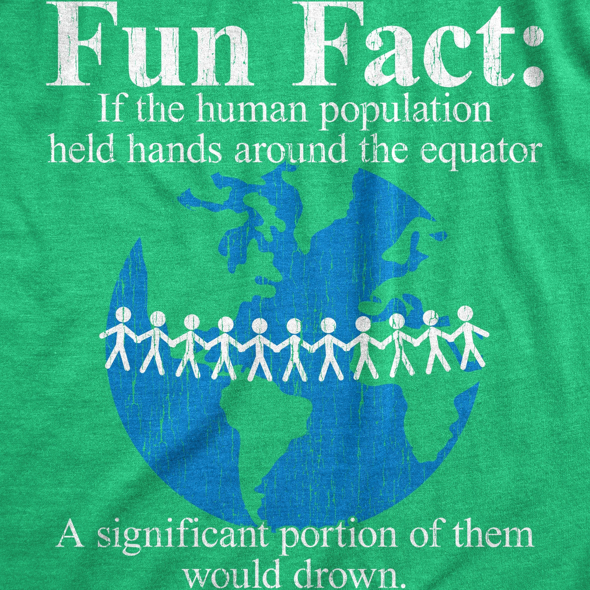 Fun Fact If The Human Population Held Hands Around The Equator A Significant Portion Of Them Would Drown Women's T Shirt