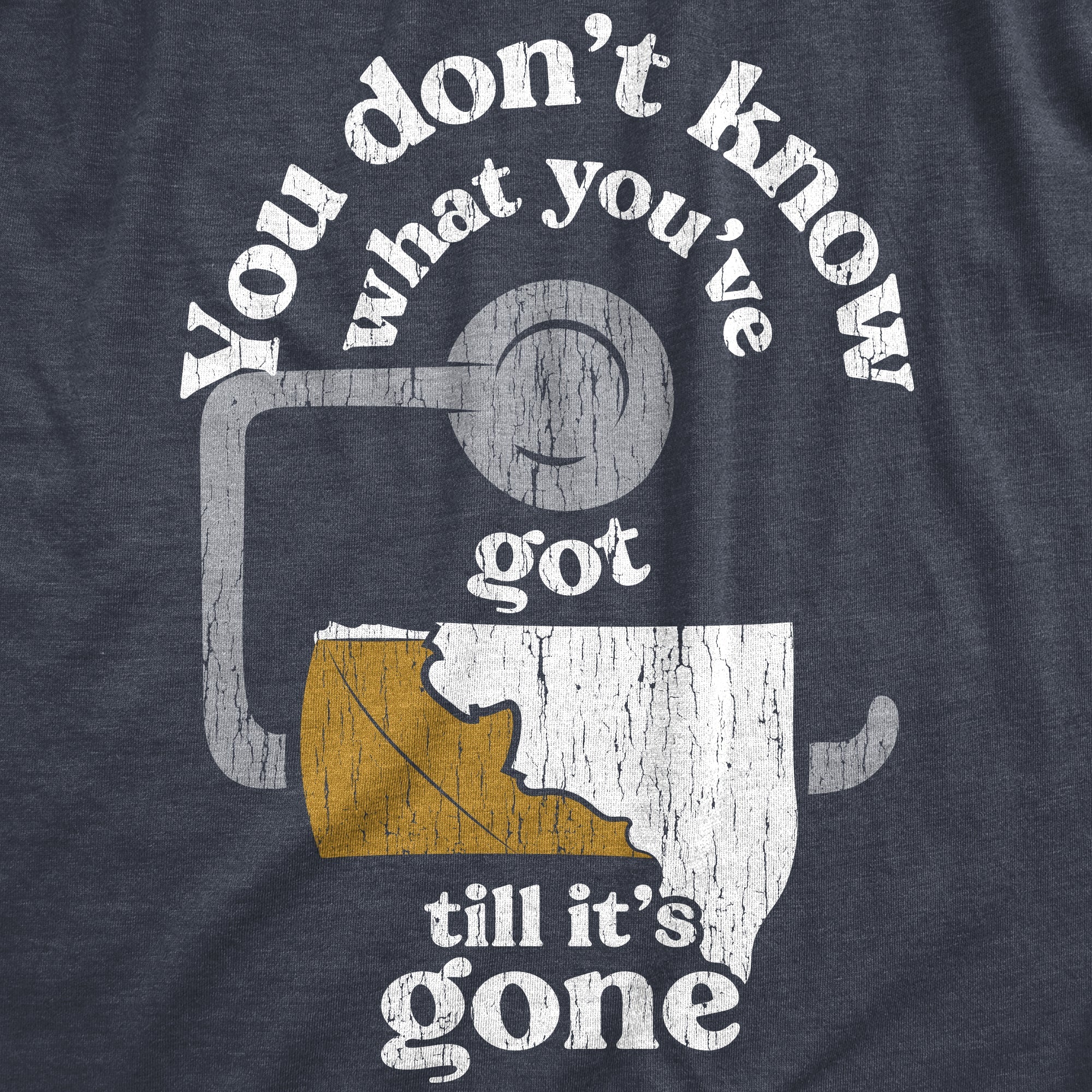 You Dont Know What Youve Got Till Its Gone Men's T Shirt