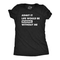 Admit It Life Would Be Boring Without Me Women's T Shirt
