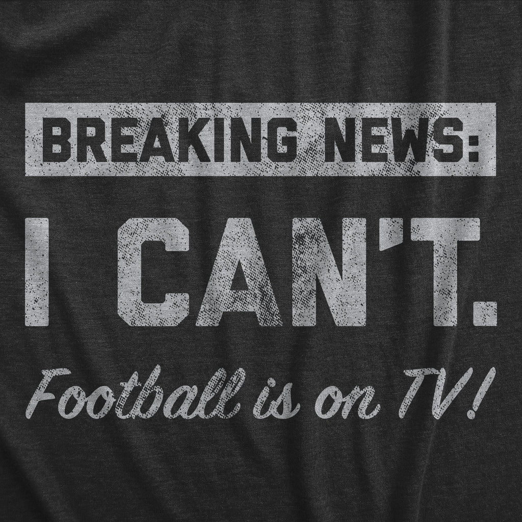 Breaking News I Cant Football Is On TV Men's T Shirt