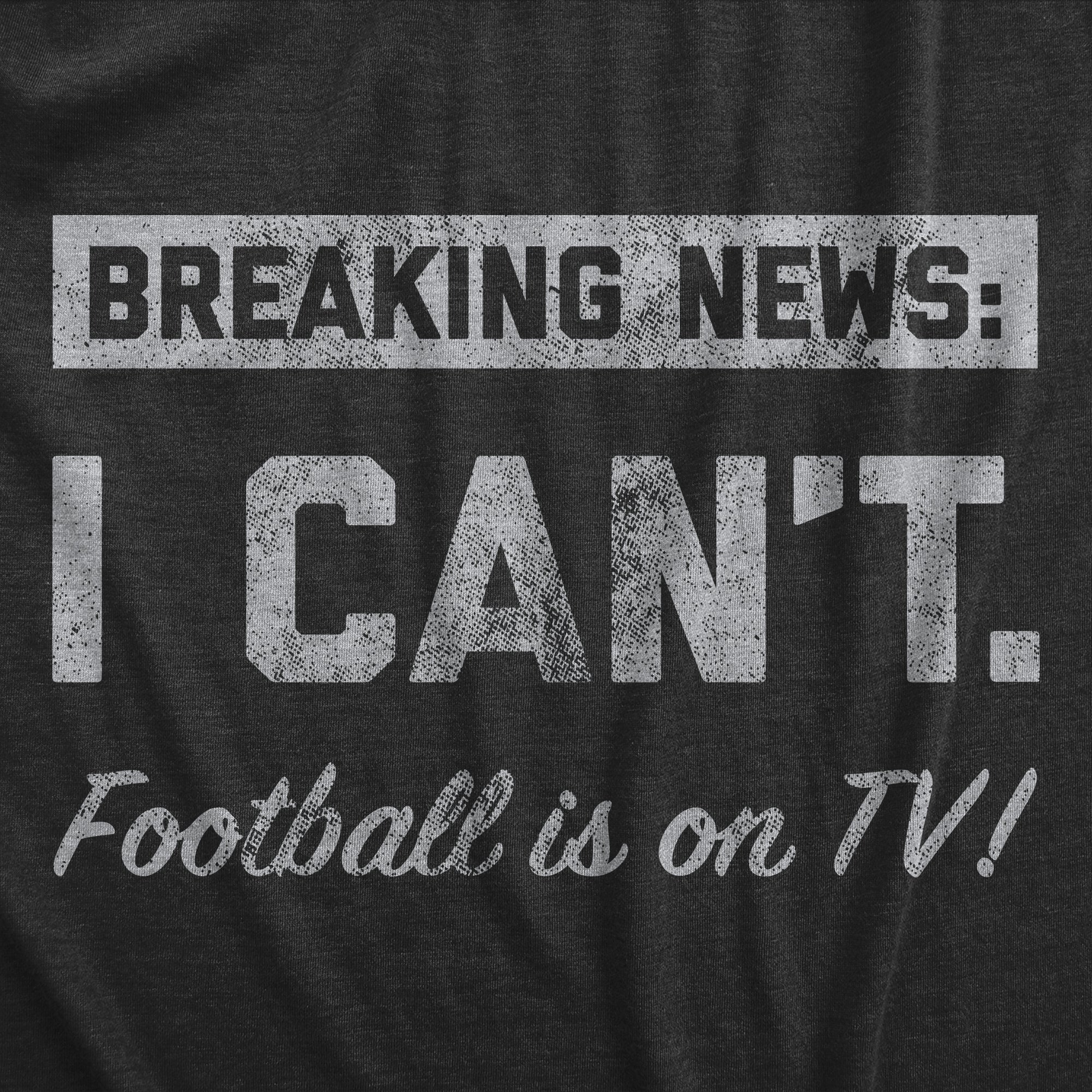 Breaking News I Cant Football Is On TV Men's T Shirt