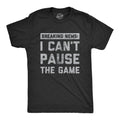 Mens Breaking News I Cant Pause The Game T Shirt Funny Online Video Games Tee for Guys
