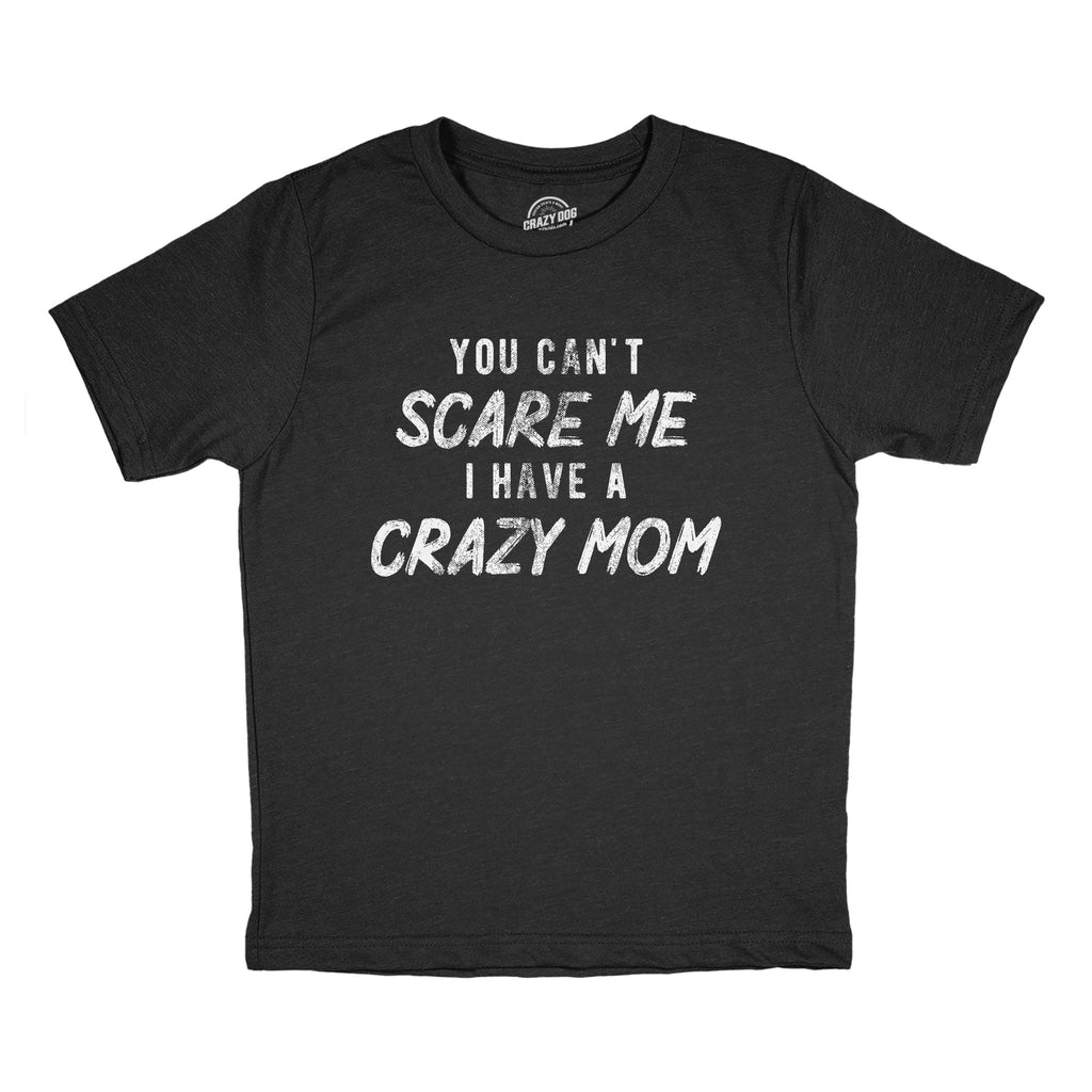 You Cant Scare Me I Have A Crazy Mom Youth T Shirt