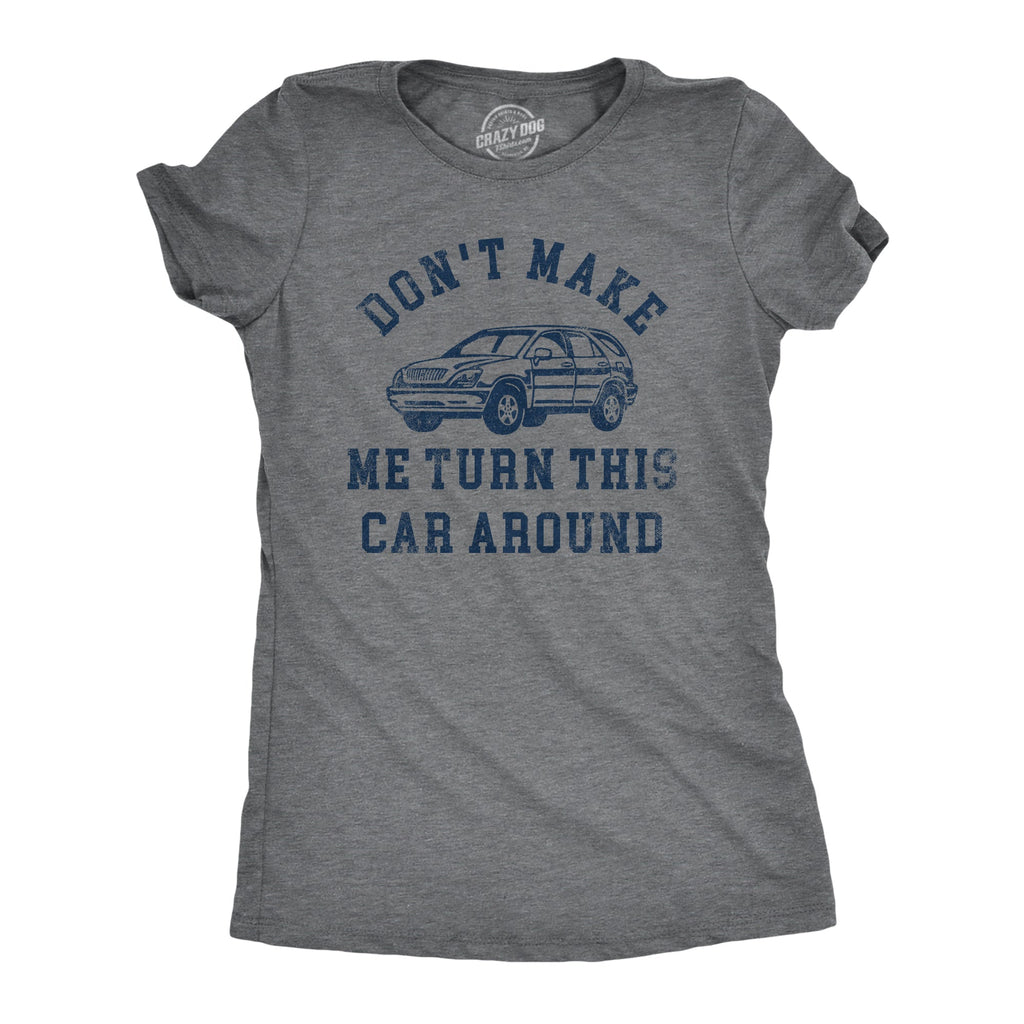 Dont Make Me Turn This Car Around Women's T Shirt