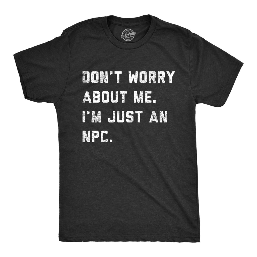 Dont Worry About Me Im Just An NPC Men's T Shirt