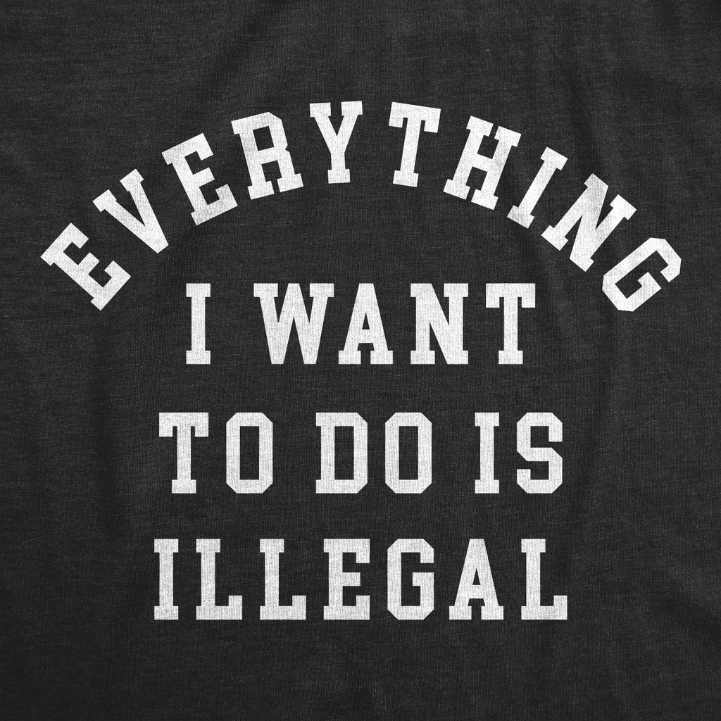 Everything I Want To Do Is Illegal Men's T Shirt