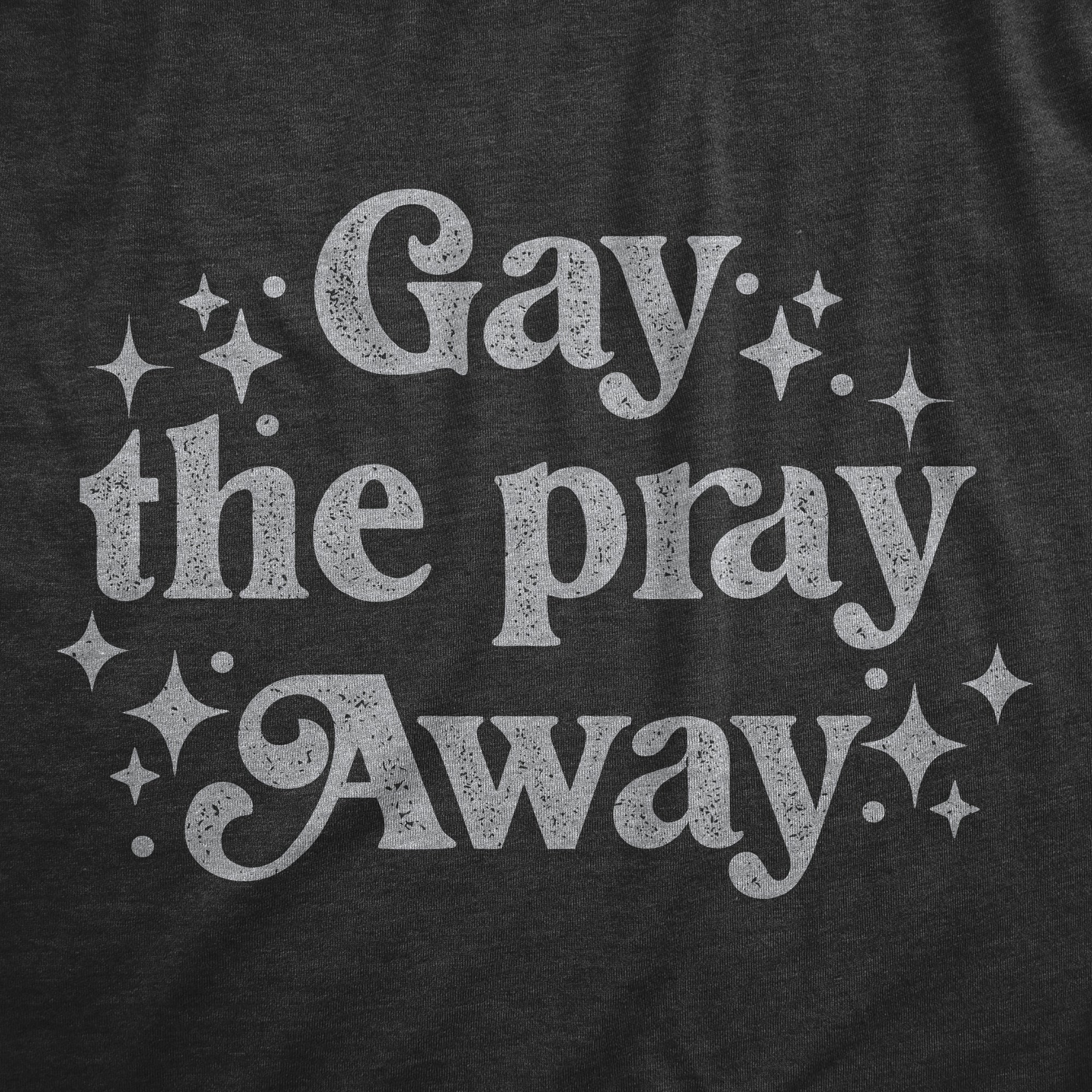 Gay The Pray Away Men's T Shirt