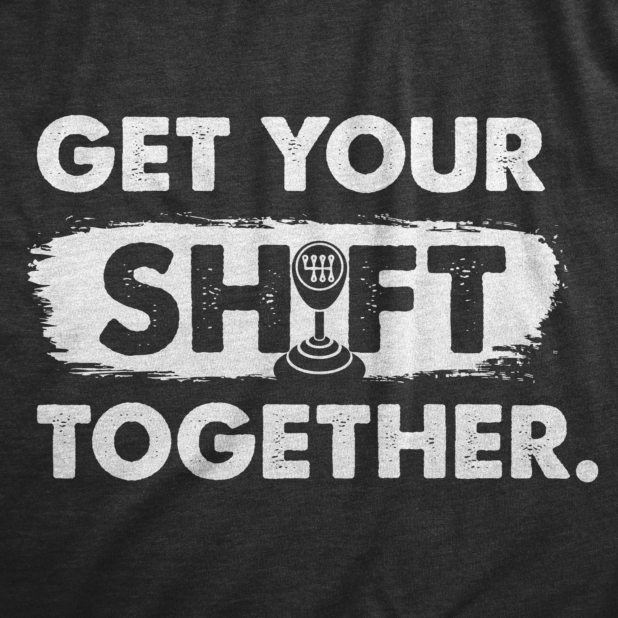 Get Your Shift Together Men's T Shirt