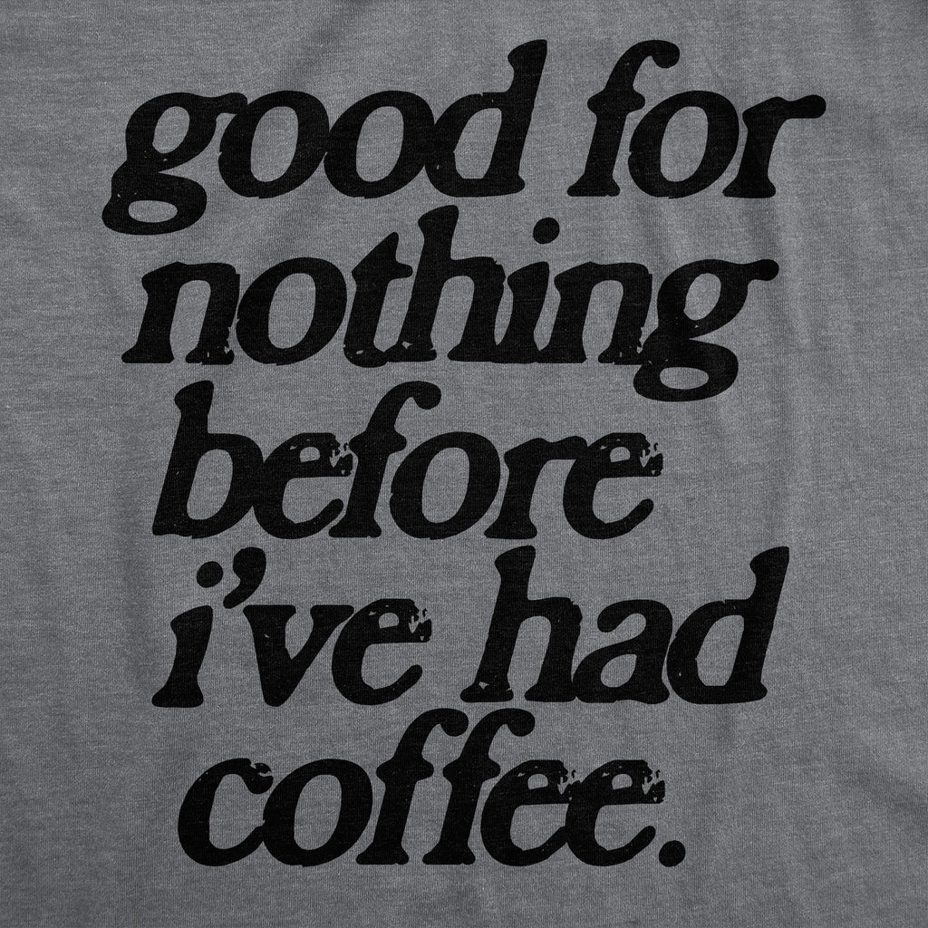 Good For Nothing Before Ive Had Coffee Men's T Shirt