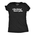 I Fucking Love You Women's T Shirt