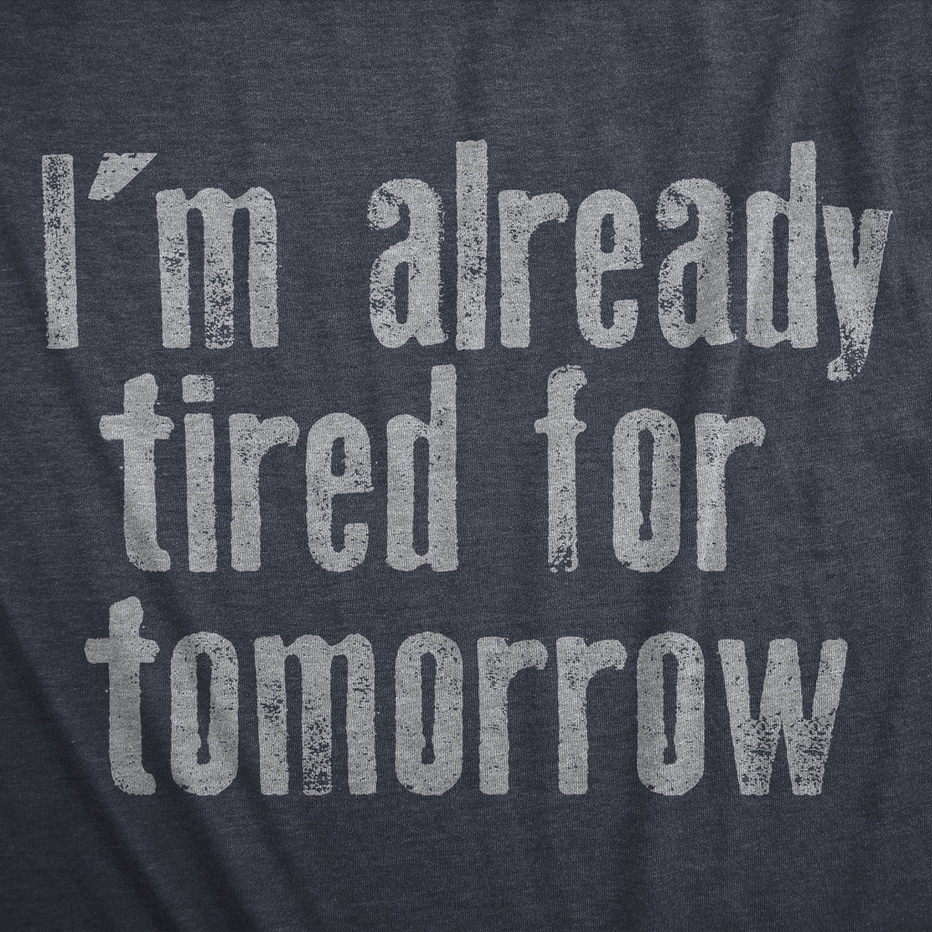 Im Already Tired For Tomorrow Women's T Shirt