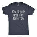 Im Already Tired For Tomorrow Men's T Shirt
