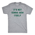 Its Not Going To Mow Itself Men's T Shirt