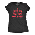 I Left My Coffin For This Women's T Shirt