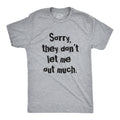 Sorry They Dont Let Me Out Much Men's T Shirt