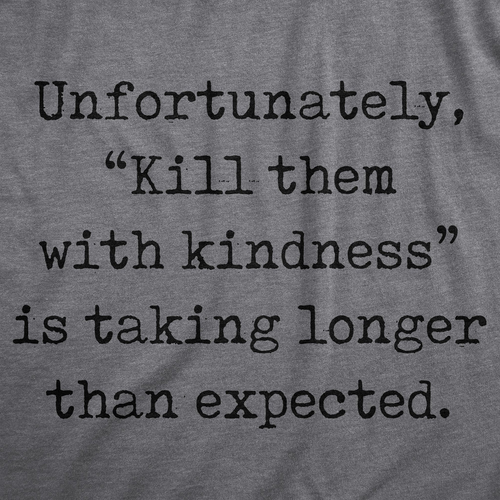 Unfortunately Kill Them With Kindness Is Taking Longer Than Expected Women's T Shirt