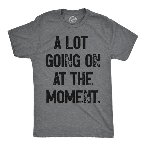 A Lot Going On At The Moment Men's T Shirt