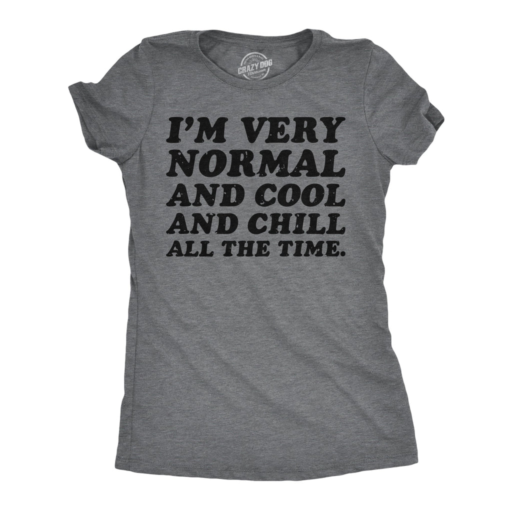 Im Very Normal And Cool And Chill All The Time Women's T Shirt