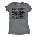 Im Very Normal And Cool And Chill All The Time Women's T Shirt