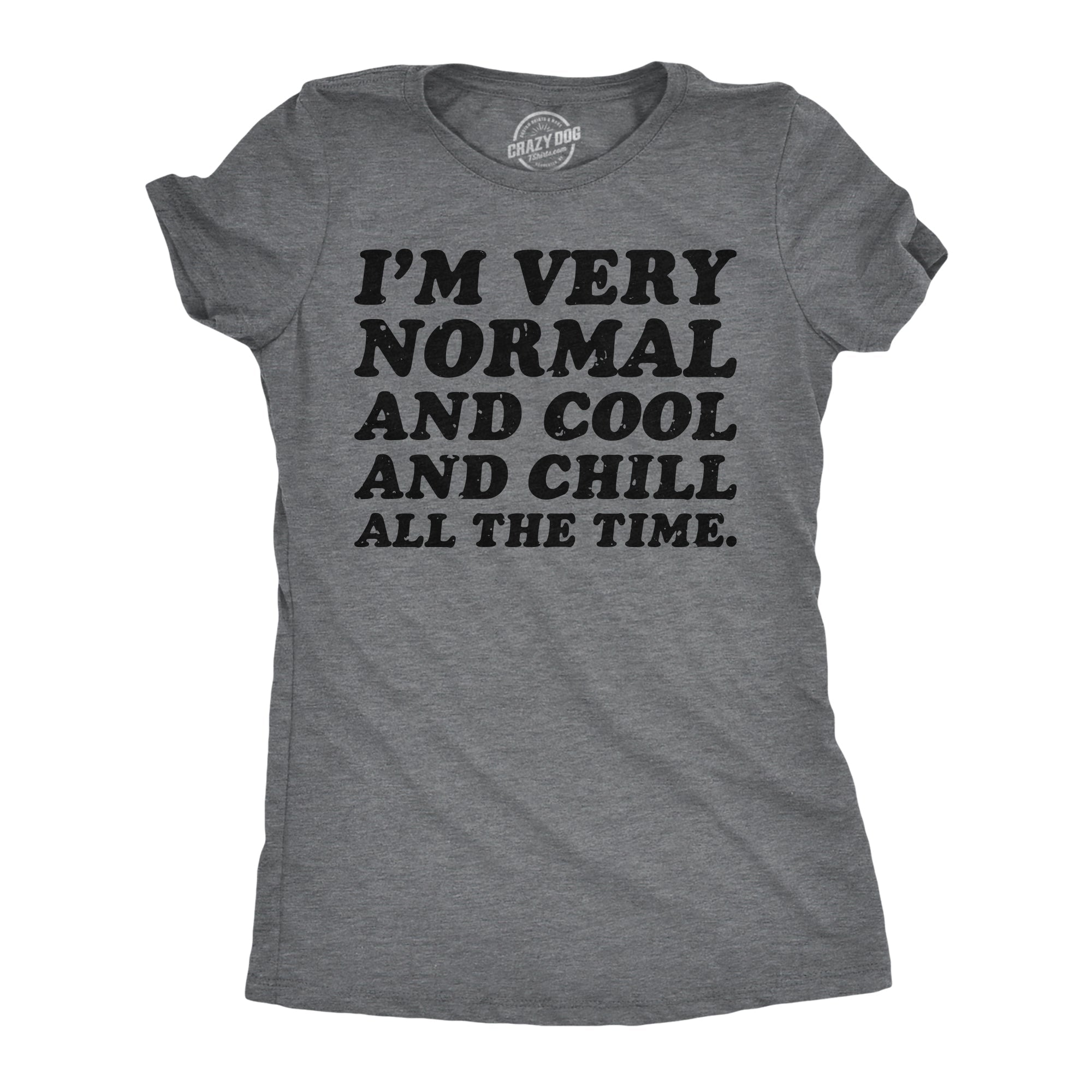 Im Very Normal And Cool And Chill All The Time Women's T Shirt