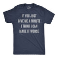 If You Just Give Me A Minute I Think I Can Make It Worse Men's T Shirt
