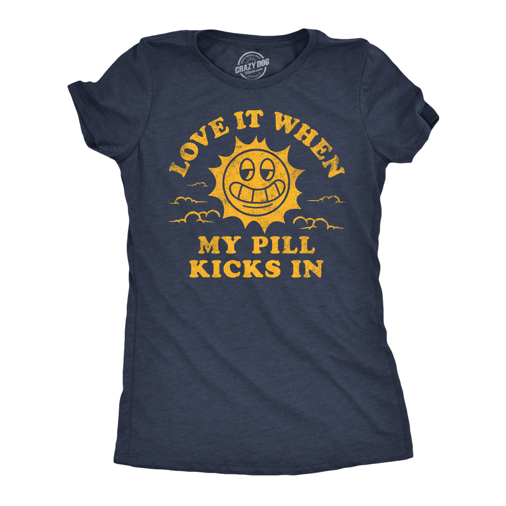 Love It When My Pill Kicks In Women's T Shirt