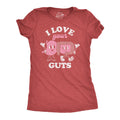 I Love Your Guts Women's T Shirt