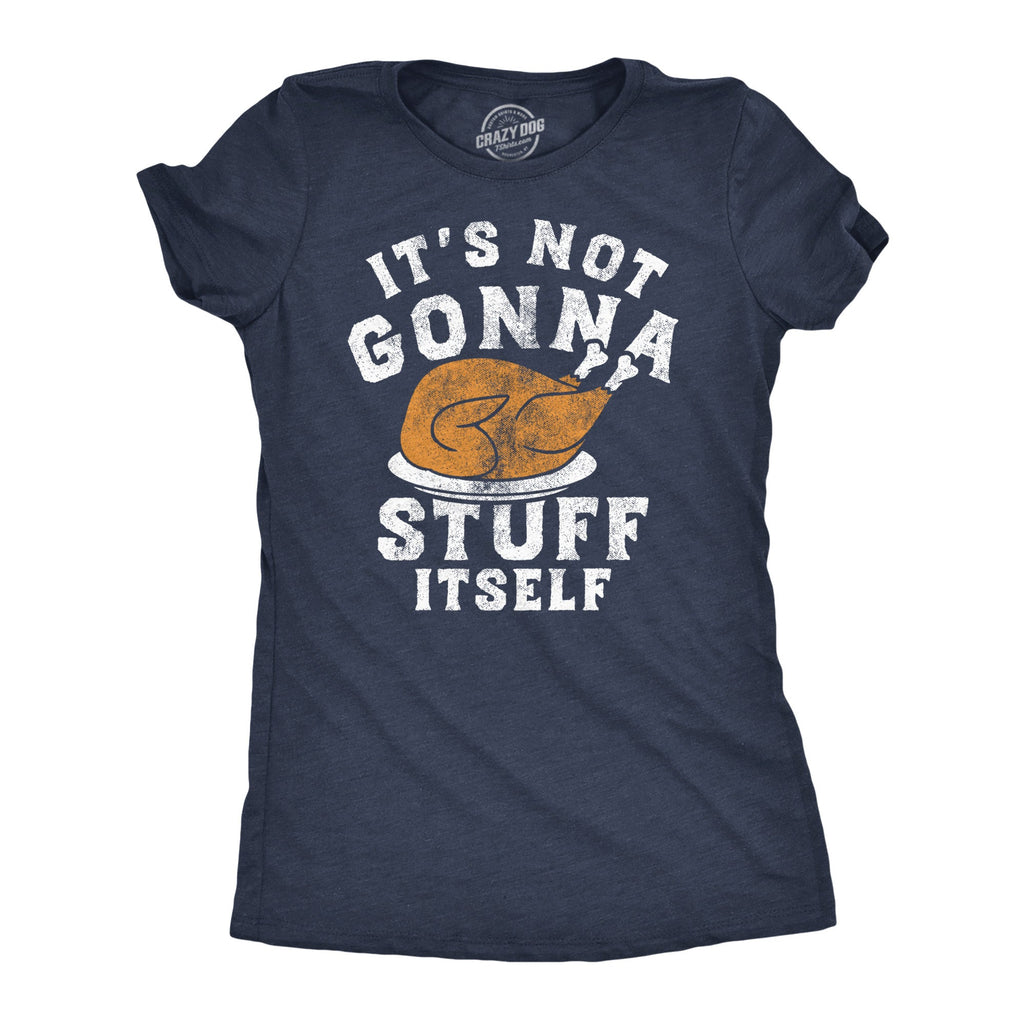 Its Not Gonna Stuff Itself Turkey Women's T Shirt