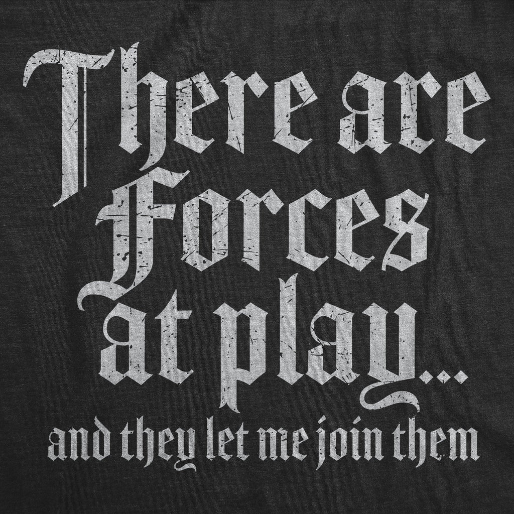 There Are Forces At Play And They Let Me Join Them Men's T Shirt