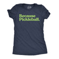 Because Pickleball Women's T Shirt