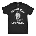 Burnt Out But Optimistic Men's T Shirt