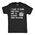 I Came To Drink And Fuck And Im Almost Done Drinking Men's T Shirt
