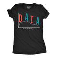 Data Or It Didnt Happen Women's T Shirt