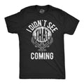 I Didnt See That Coming Men's T Shirt