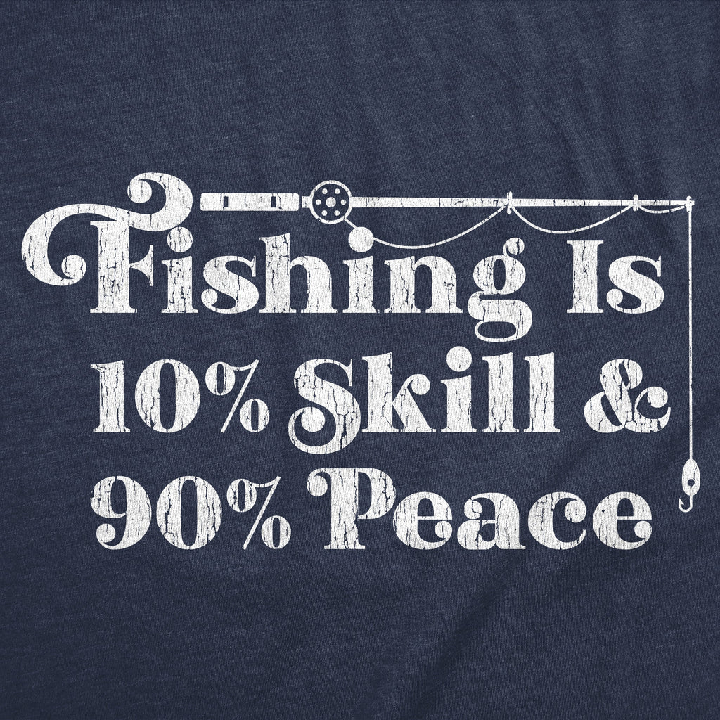 Fishing Is 10 Percent Skill 90 Percent Peace Men's T Shirt