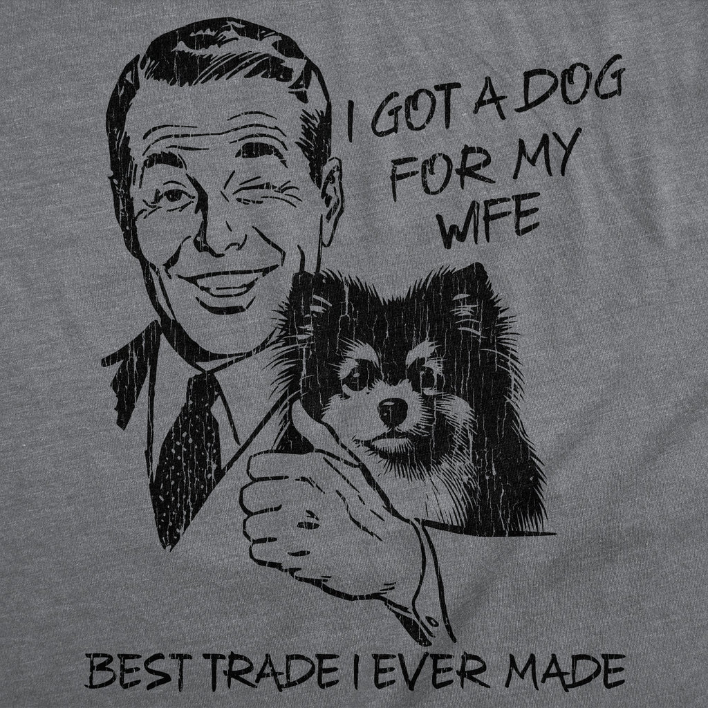 I Got A Dog For My Wife Best Trade I Ever Made Men's T Shirt