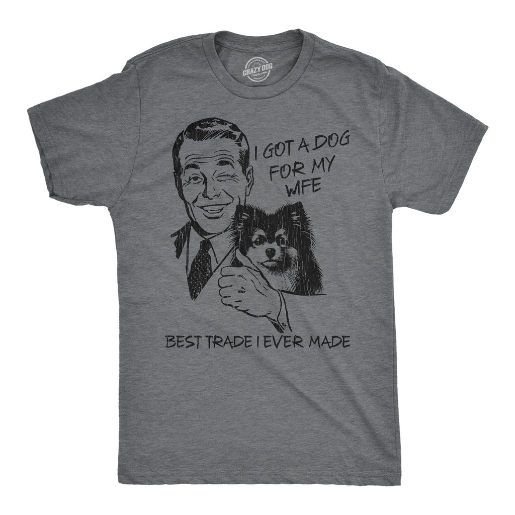 I Got A Dog For My Wife Best Trade I Ever Made Men's T Shirt