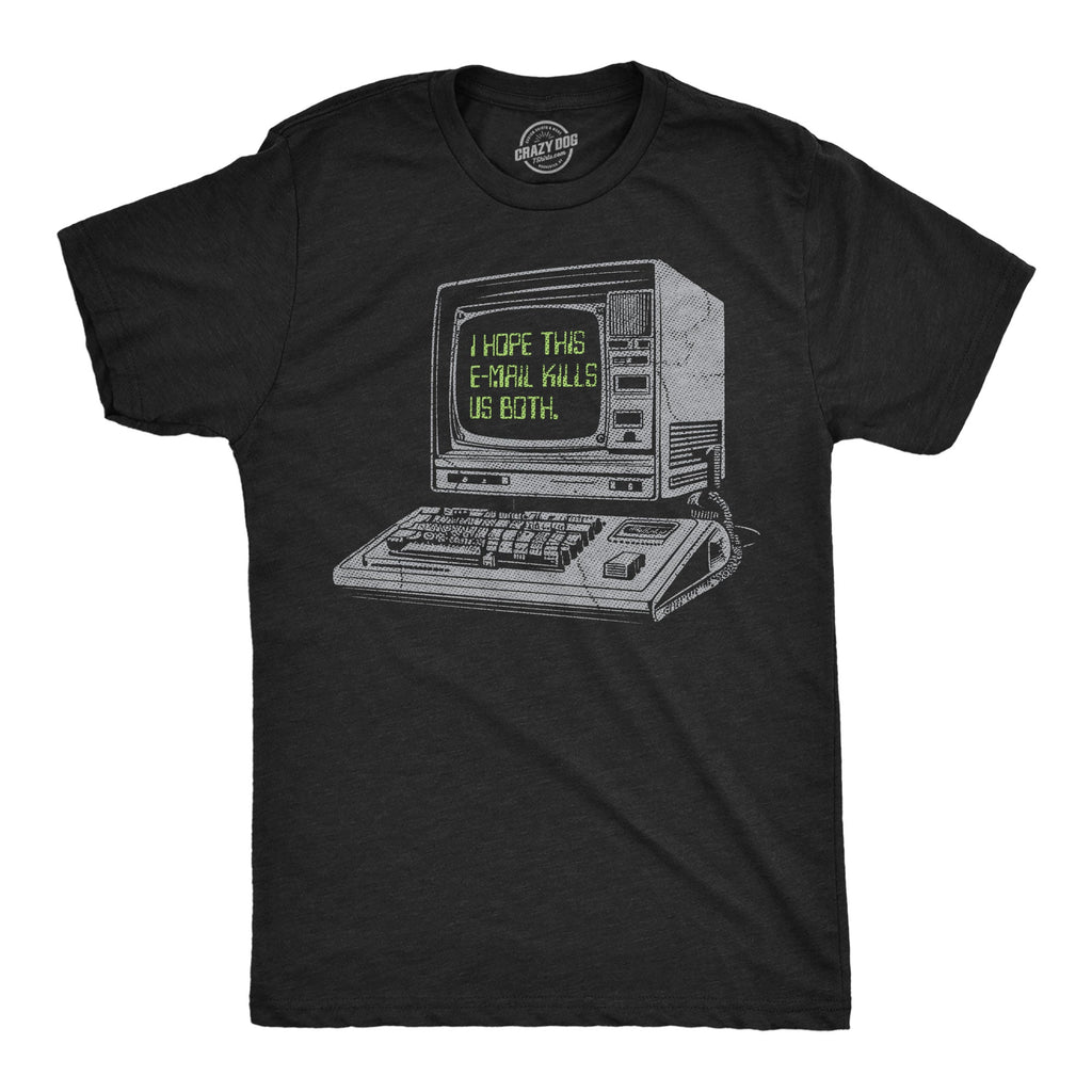 I Hope This Email Kills Us Both Men's T Shirt