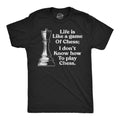 Life Is Like A Game Of Chess I Dont Know How To Play Chess Men's T Shirt