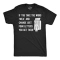 If You Take The Word Milk And Change Just Four Letters You Get Beer Men's T Shirt