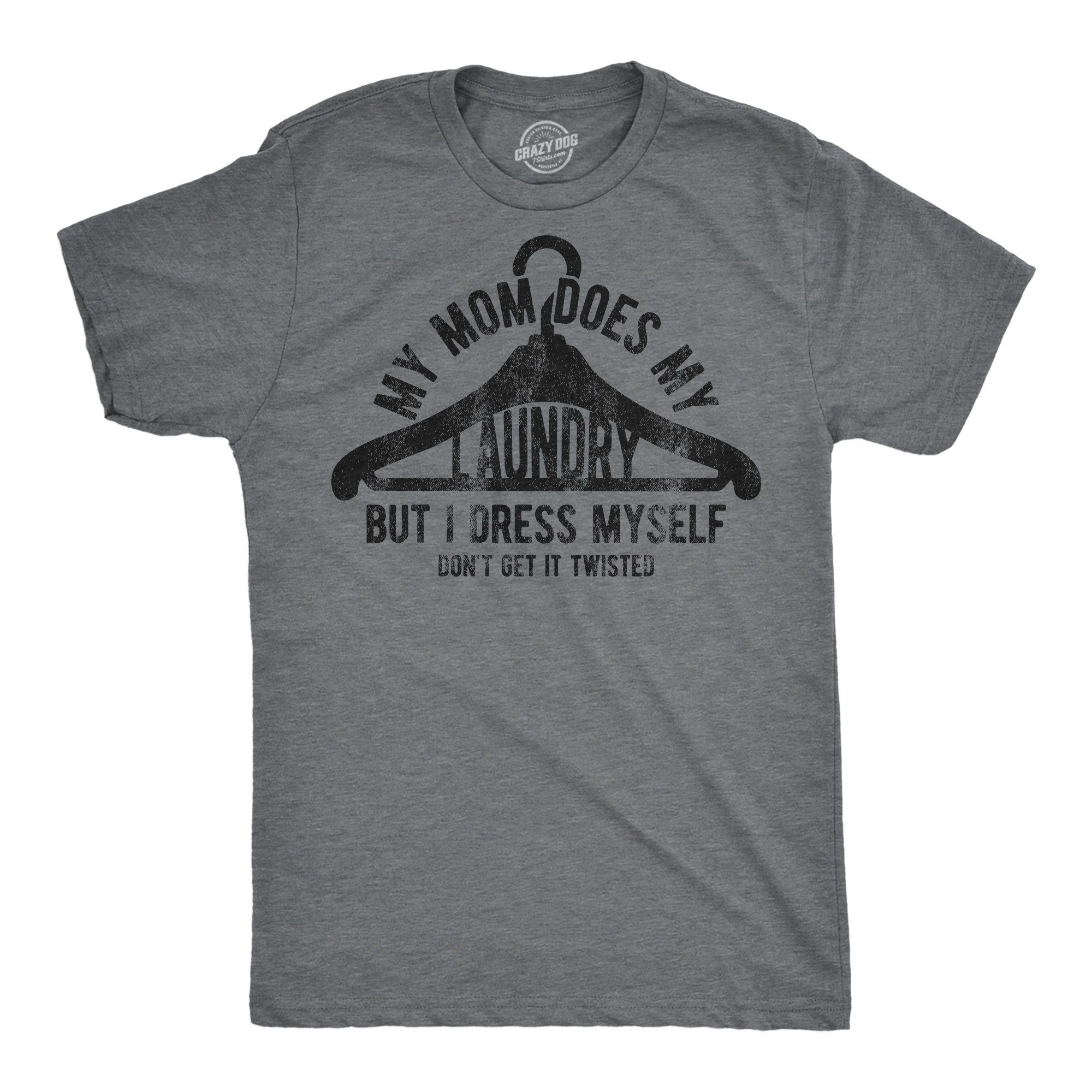 My Mom Does My Laundry But I Dress Myself Dont Get It Twisted Men's T Shirt